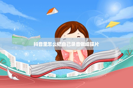 抖音里怎么把自己录音做成碟片