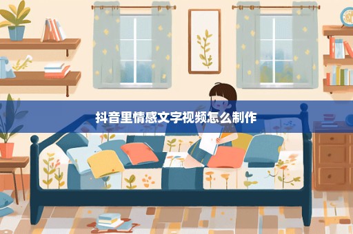 抖音里情感文字视频怎么制作