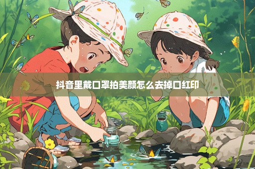 抖音里戴口罩拍美颜怎么去掉口红印