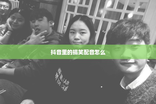 抖音里的搞笑配音怎么
