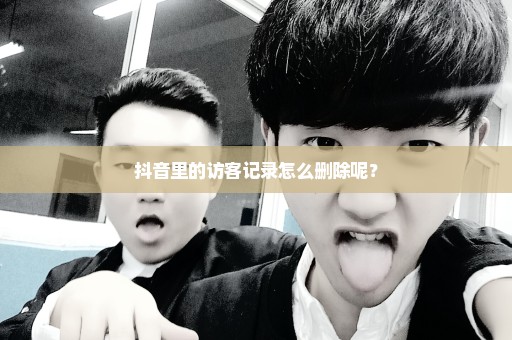 抖音里的访客记录怎么删除呢？