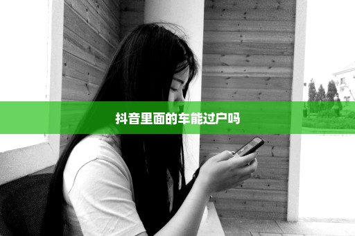 抖音里面的车能过户吗