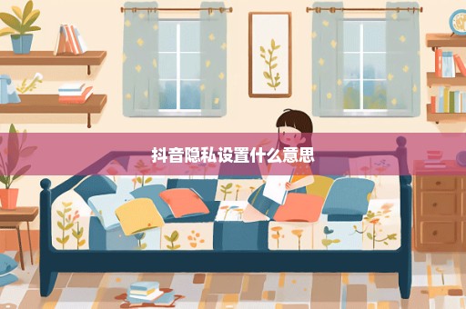 抖音隐私设置什么意思