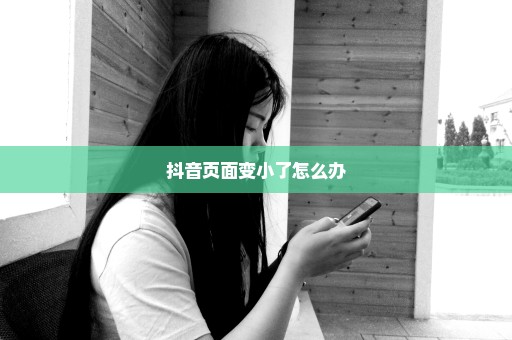 抖音页面变小了怎么办