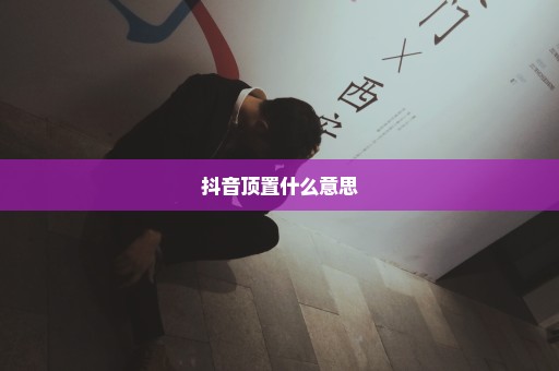 抖音顶置什么意思