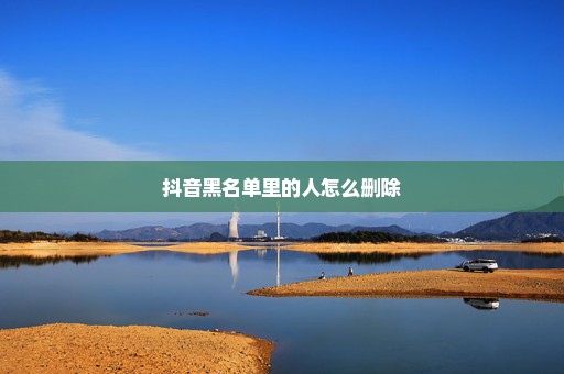 抖音黑名单里的人怎么删除