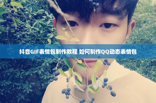 抖音GIF表情包制作教程 如何制作QQ动态表情包