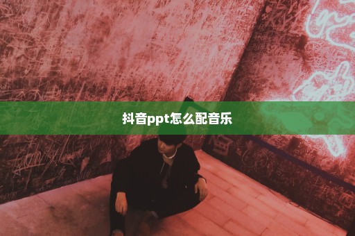 抖音ppt怎么配音乐