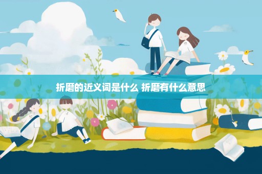 折磨的近义词是什么 折磨有什么意思