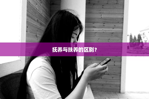 抚养与扶养的区别？