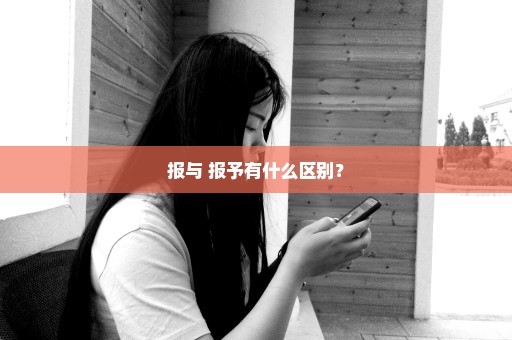 报与 报予有什么区别？