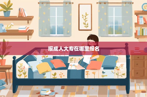 报成人大专在哪里报名