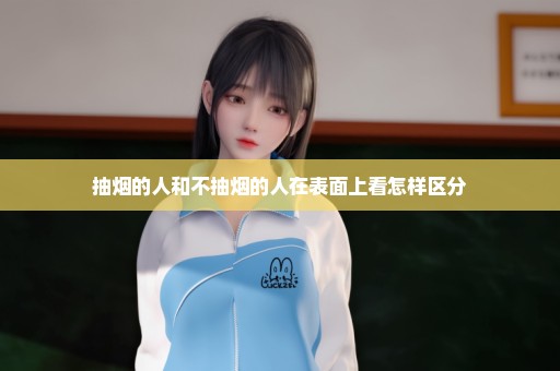 抽烟的人和不抽烟的人在表面上看怎样区分