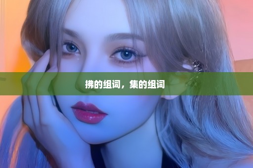 拂的组词，集的组词 