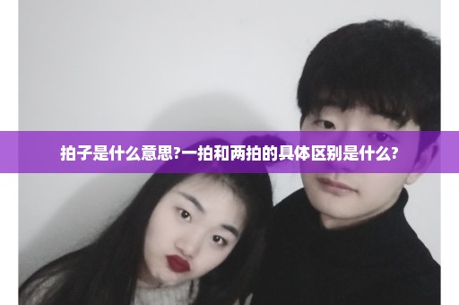 拍子是什么意思?一拍和两拍的具体区别是什么?