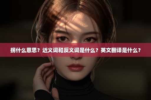 拐什么意思？近义词和反义词是什么？英文翻译是什么？