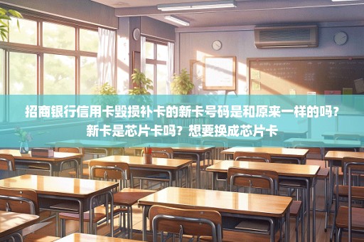 招商银行信用卡毁损补卡的新卡号码是和原来一样的吗？新卡是芯片卡吗？想要换成芯片卡