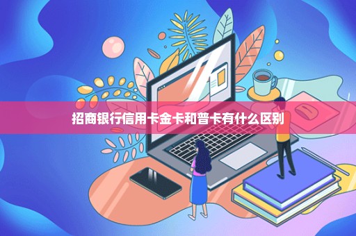 招商银行信用卡金卡和普卡有什么区别