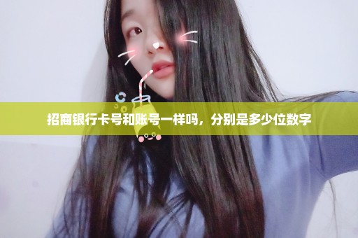 招商银行卡号和账号一样吗，分别是多少位数字