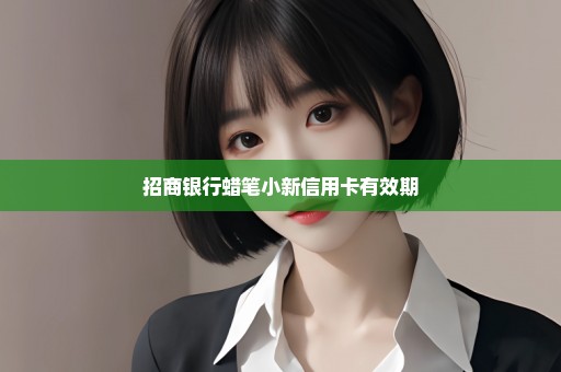 招商银行蜡笔小新信用卡有效期
