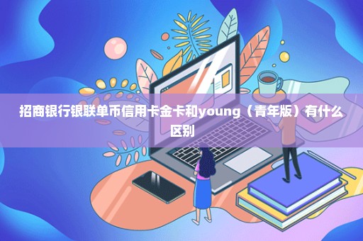 招商银行银联单币信用卡金卡和young（青年版）有什么区别