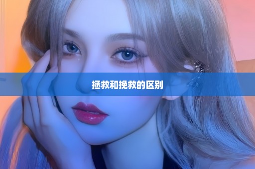 拯救和挽救的区别
