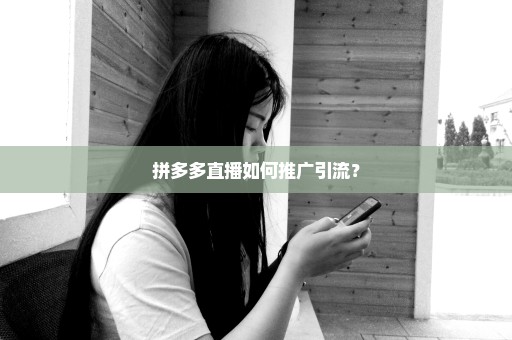 拼多多直播如何推广引流？