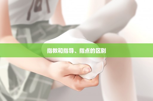 指教和指导、指点的区别