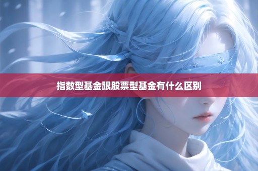 指数型基金跟股票型基金有什么区别