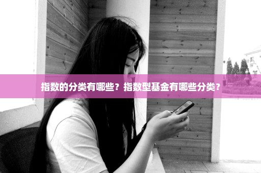 指数的分类有哪些？指数型基金有哪些分类？