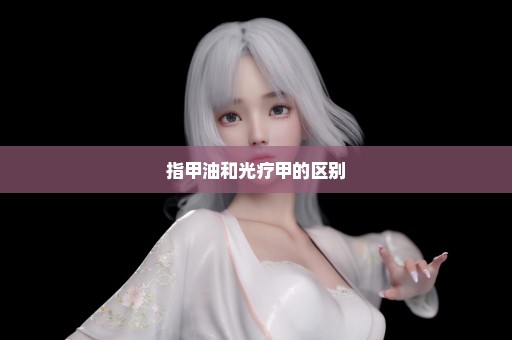 指甲油和光疗甲的区别