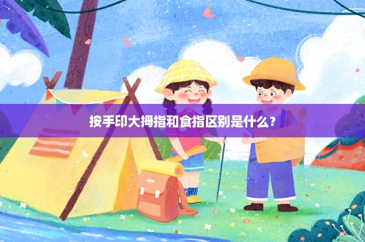 按手印大拇指和食指区别是什么？