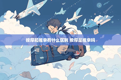 按摩和推拿有什么区别 按摩是推拿吗