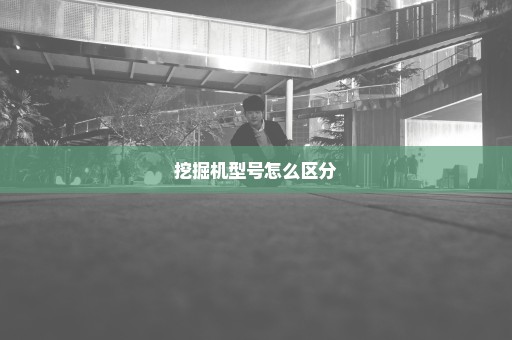 挖掘机型号怎么区分