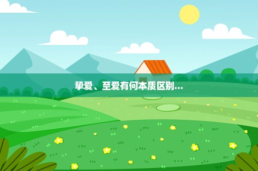 挚爱、至爱有何本质区别...