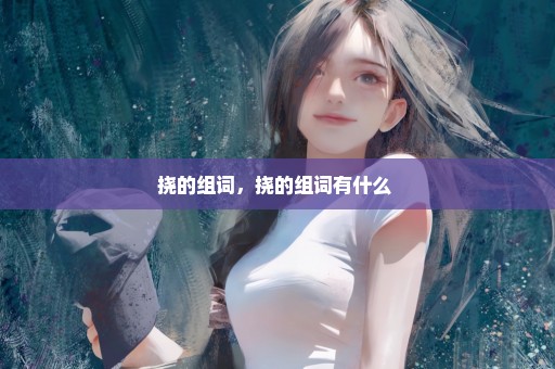 挠的组词，挠的组词有什么 