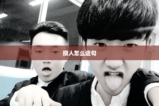 损人怎么造句