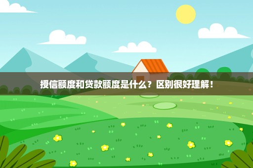 授信额度和贷款额度是什么？区别很好理解！