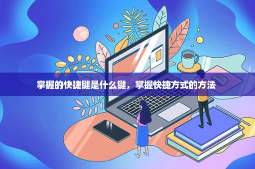掌握的快捷键是什么键，掌握快捷方式的方法 