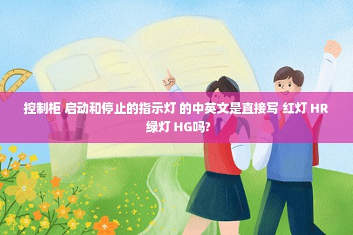 控制柜 启动和停止的指示灯 的中英文是直接写 红灯 HR 绿灯 HG吗?