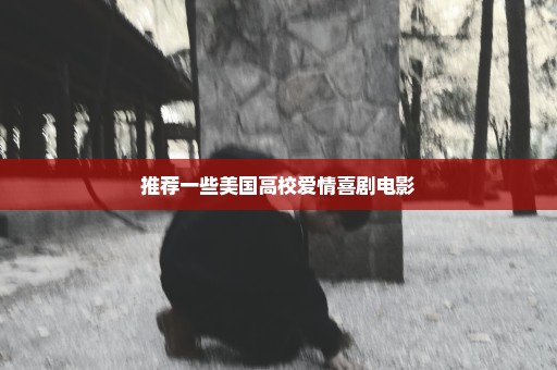 推荐一些美国高校爱情喜剧电影