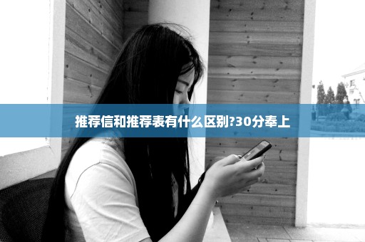 推荐信和推荐表有什么区别?30分奉上