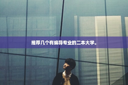 推荐几个有编导专业的二本大学。