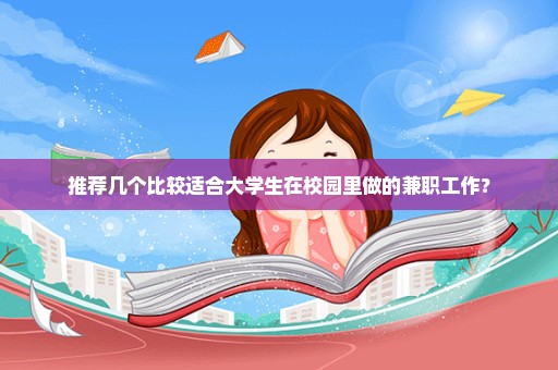 推荐几个比较适合大学生在校园里做的兼职工作？