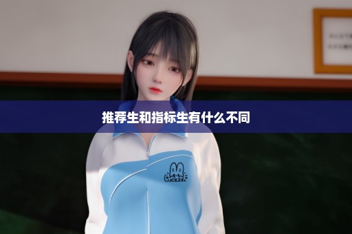 推荐生和指标生有什么不同