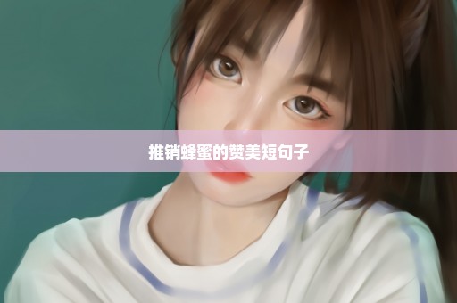 推销蜂蜜的赞美短句子