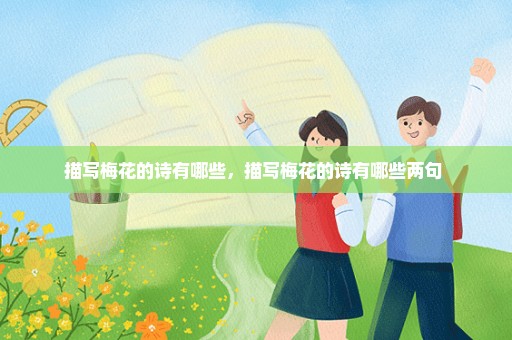 描写梅花的诗有哪些，描写梅花的诗有哪些两句 