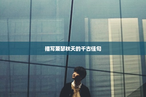 描写萧瑟秋天的千古佳句