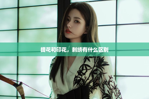 提花和印花，刺绣有什么区别
