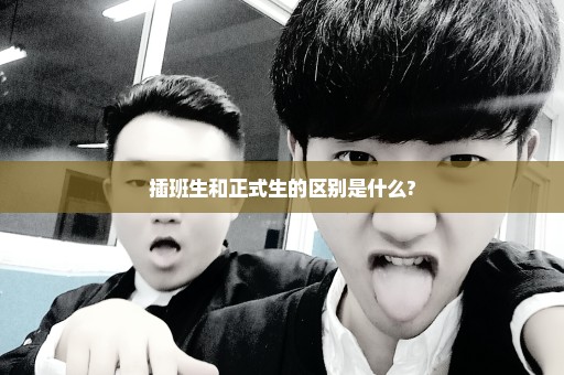 插班生和正式生的区别是什么?